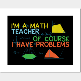 Im A Math Teacher Of Course I Have Problems Novelty Posters and Art